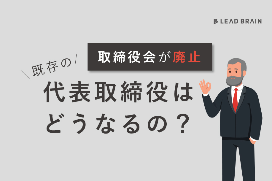 取締役会を廃止 既存の代表取締役をそのまま代表取締役とすることは可能か お役立ちコラム リードブレーン