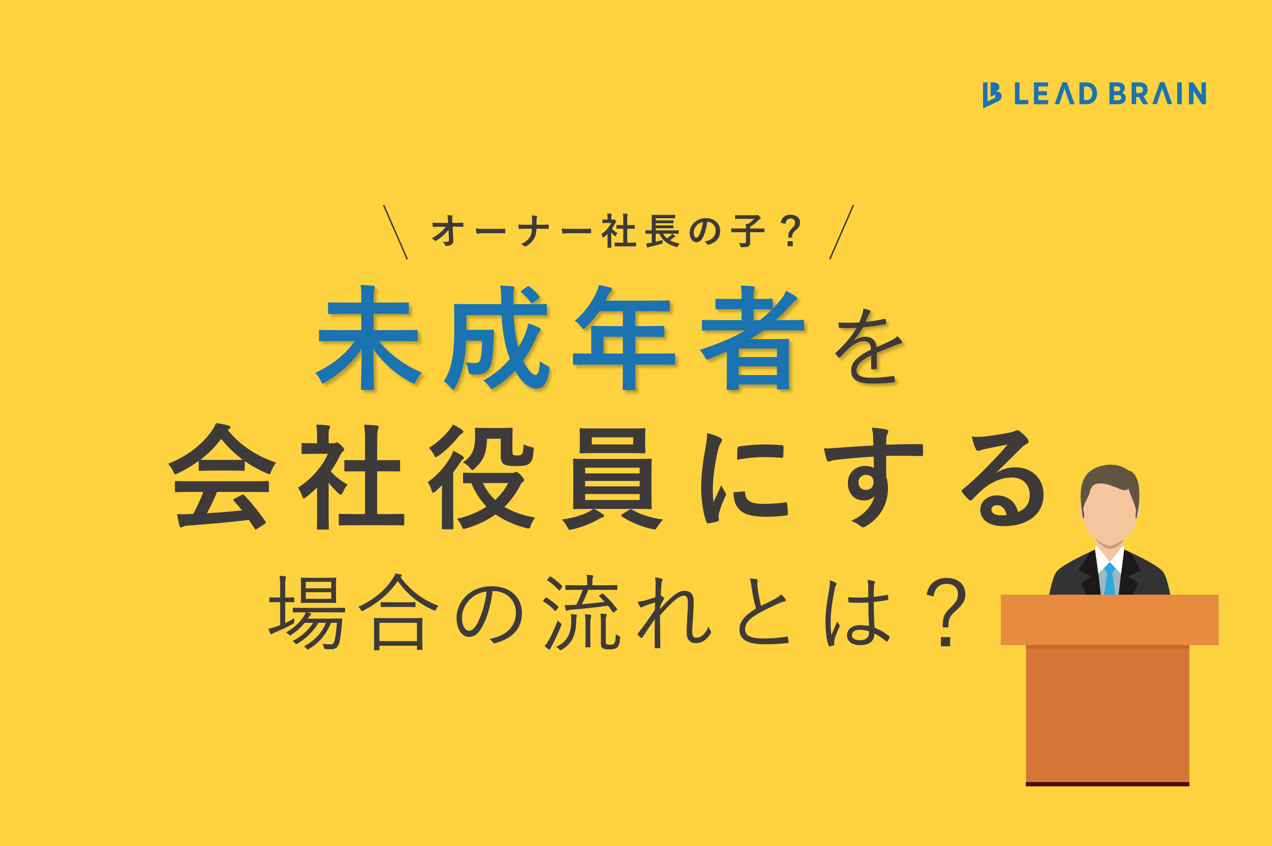 オーナー社長の子 未成年者 を会社役員に加えたい場合 お役立ちコラム リードブレーン