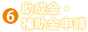 ⑥助成金・補助金申請